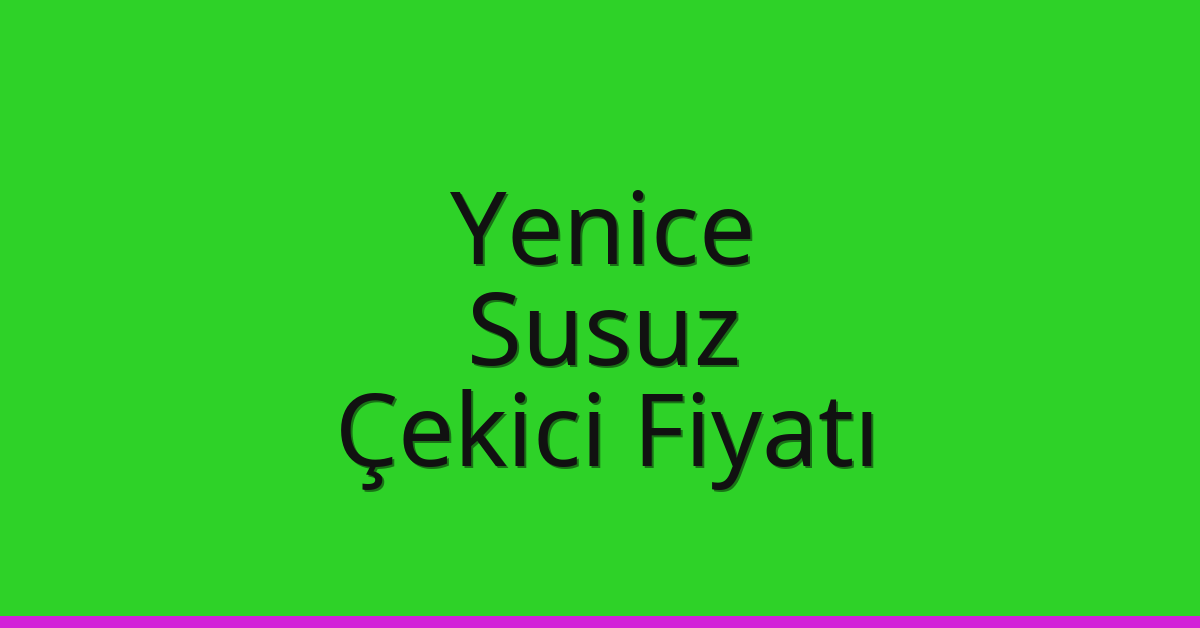 Yenice – Susuz Çekici Fiyatı