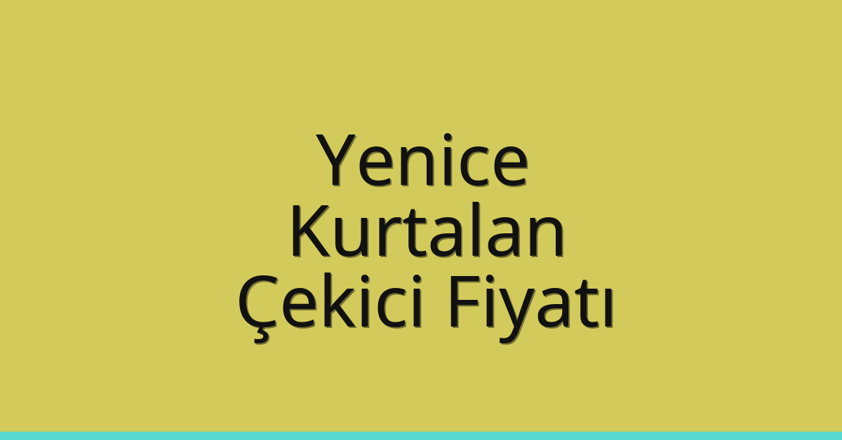 Yenice – Kurtalan Çekici Fiyatı