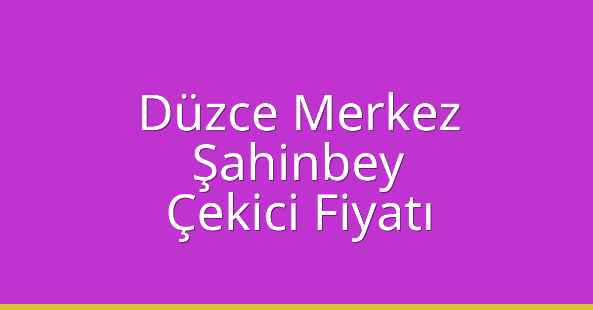 Düzce Merkez – Şahinbey Çekici Fiyatı