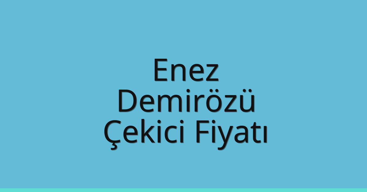Enez – Demirözü Çekici Fiyatı