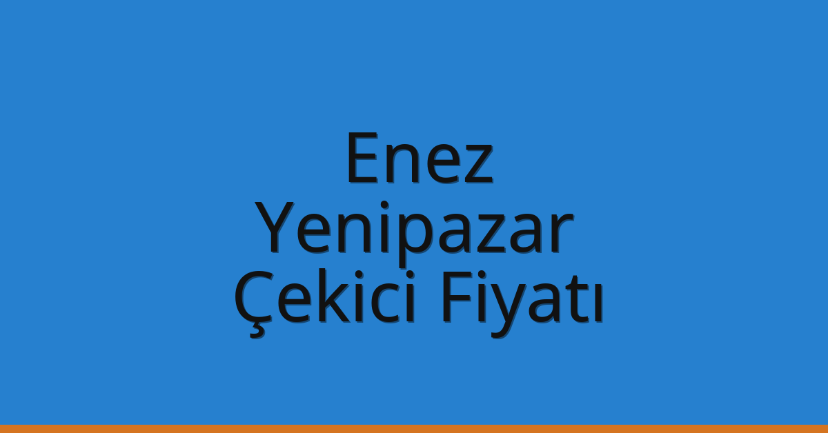 Enez – Yenipazar Çekici Fiyatı