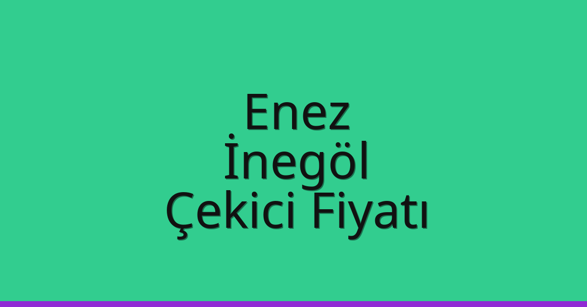 Enez – İnegöl Çekici Fiyatı Enez – İnegöl Çekici Fiyatı