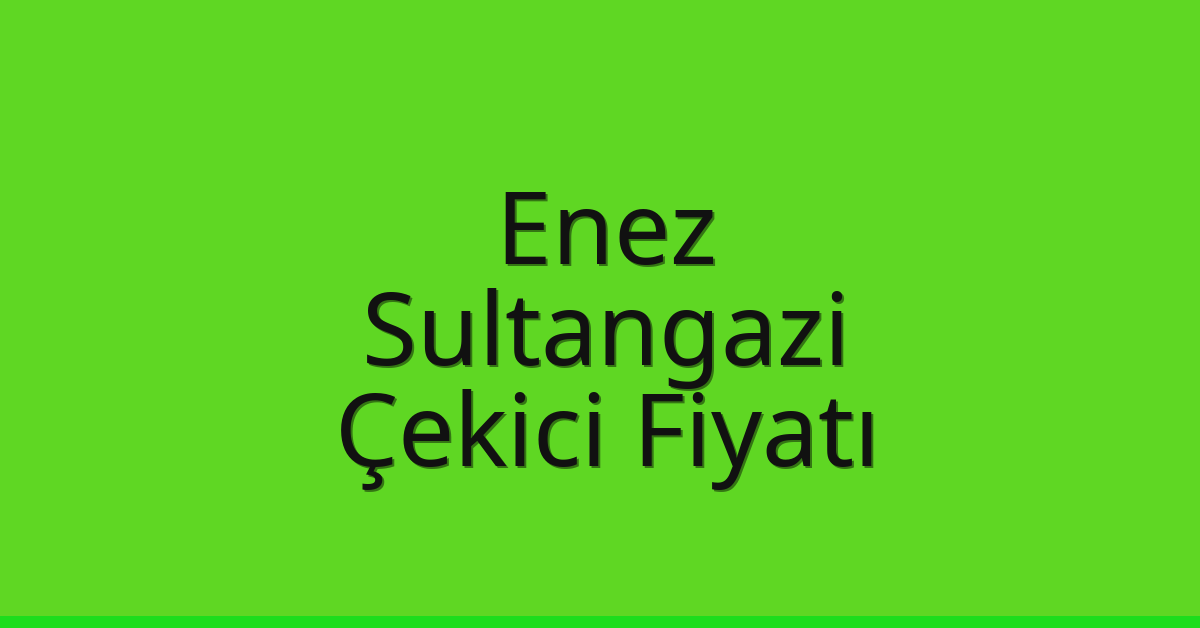 Enez – Sultangazi Çekici Fiyatı