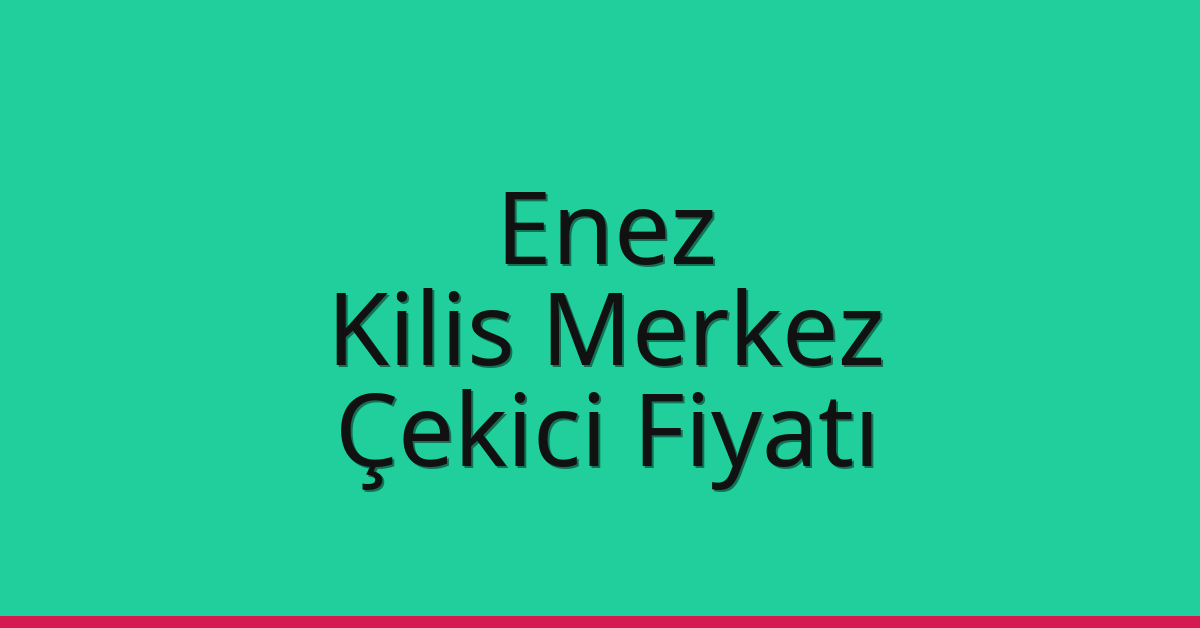 Enez – Kilis Merkez Çekici Fiyatı