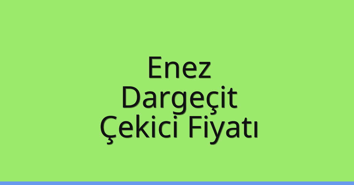 Enez – Dargeçit Çekici Fiyatı