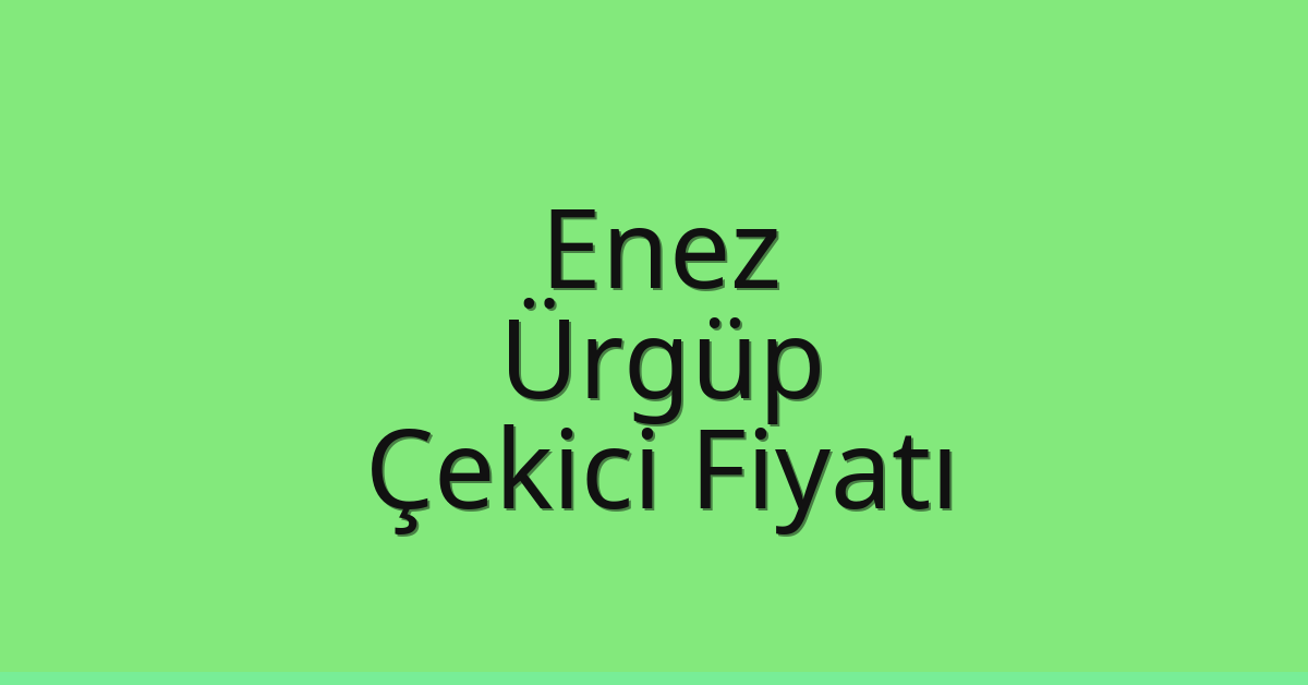 Enez – Ürgüp Çekici Fiyatı