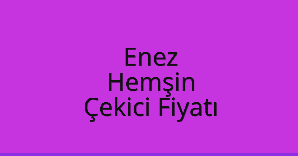 Enez – Hemşin Çekici Fiyatı Enez – Hemşin Çekici Fiyatı
