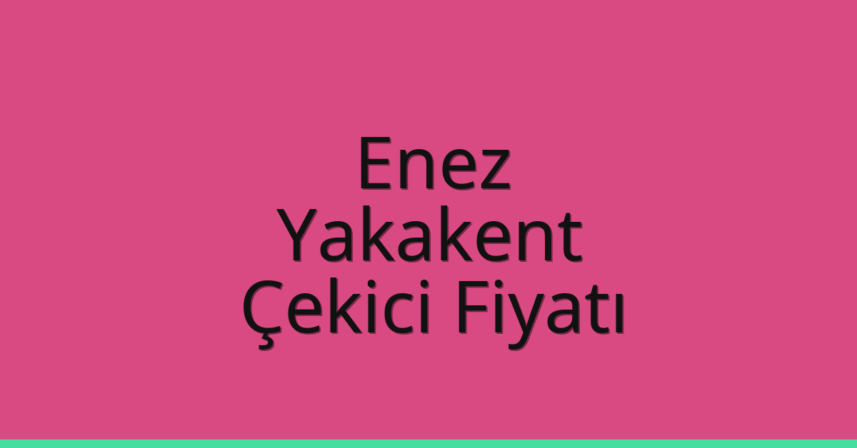 Enez – Yakakent Çekici Fiyatı