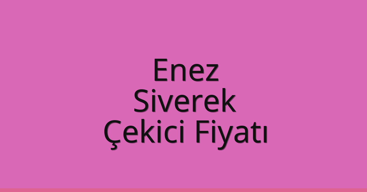 Enez – Siverek Çekici Fiyatı