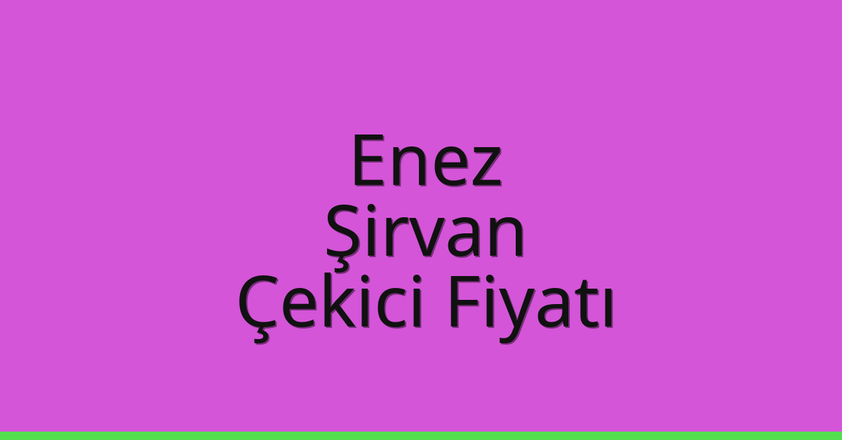 Enez – Şirvan Çekici Fiyatı Enez – Şirvan Çekici Fiyatı