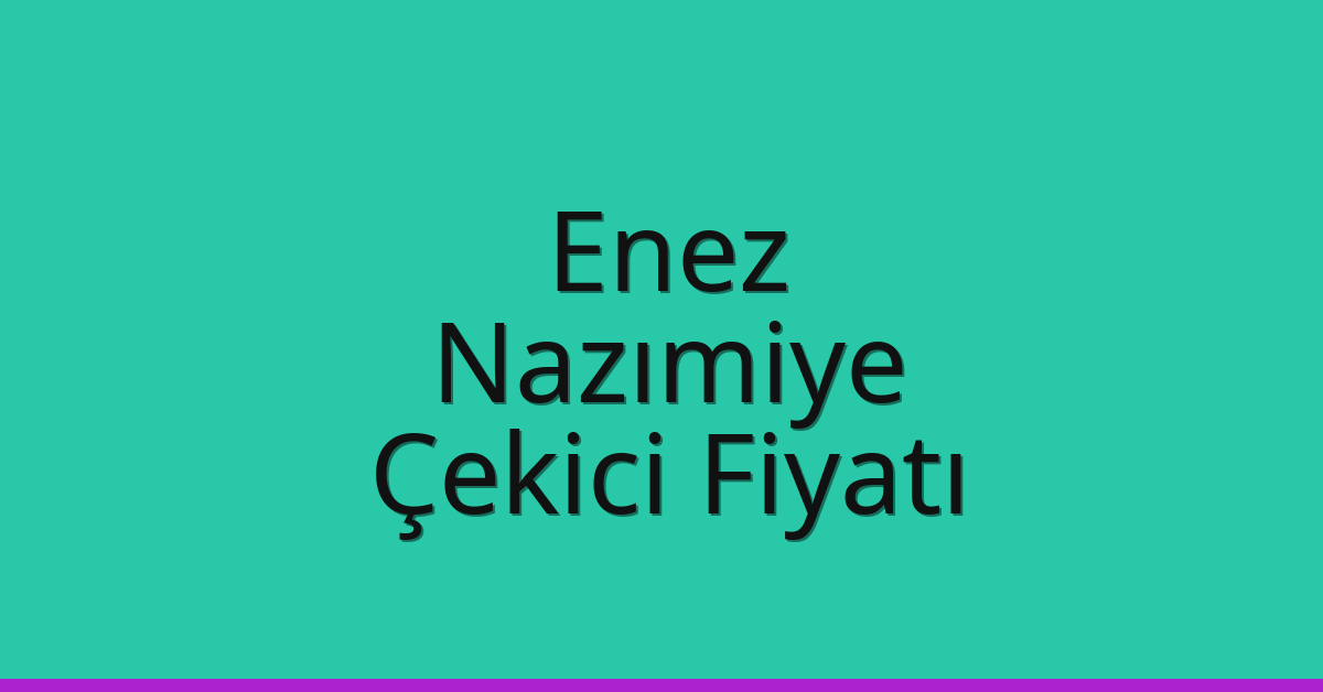 Enez – Nazımiye Çekici Fiyatı