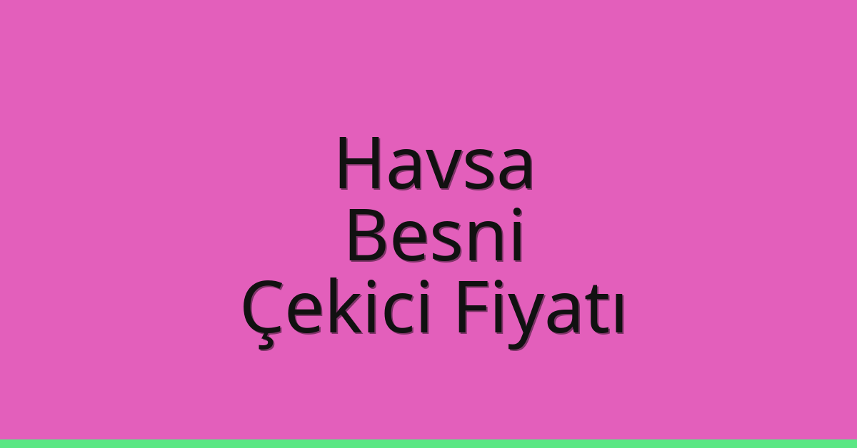 Havsa – Besni Çekici Fiyatı Havsa – Besni Çekici Fiyatı
