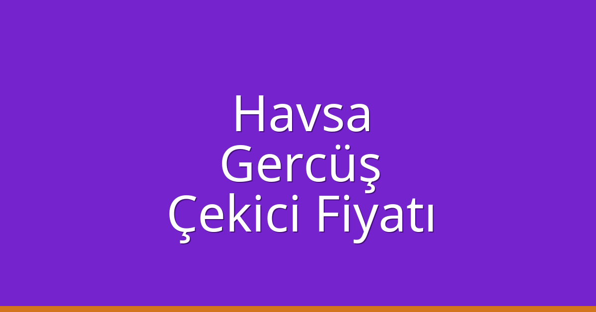 Havsa – Gercüş Çekici Fiyatı