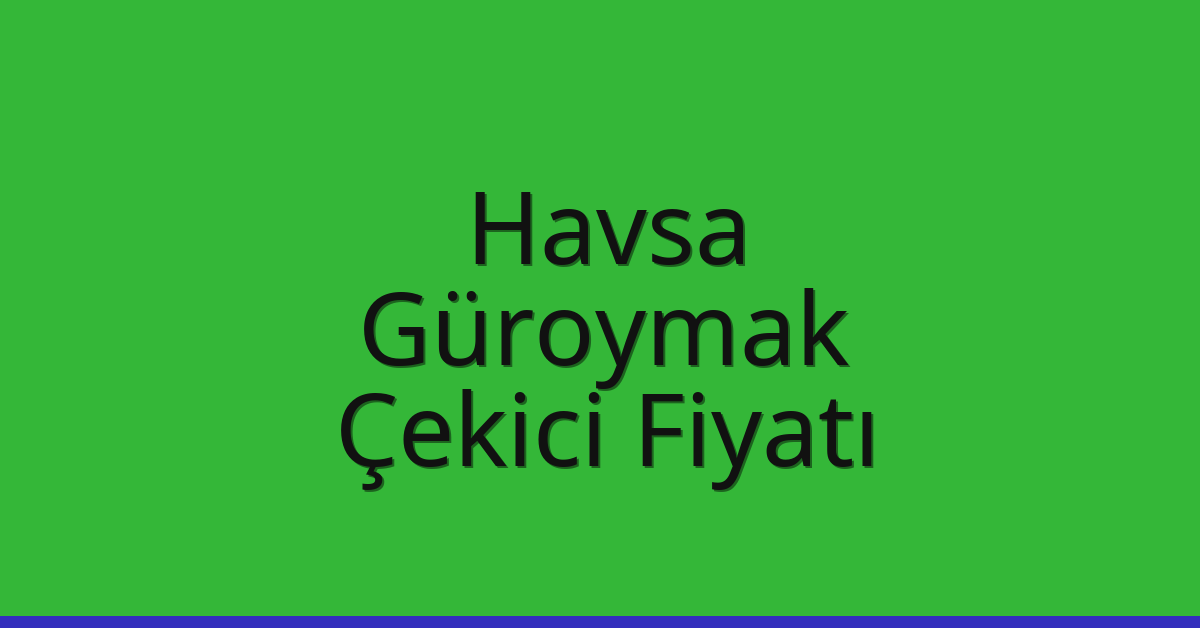 Havsa – Güroymak Çekici Fiyatı