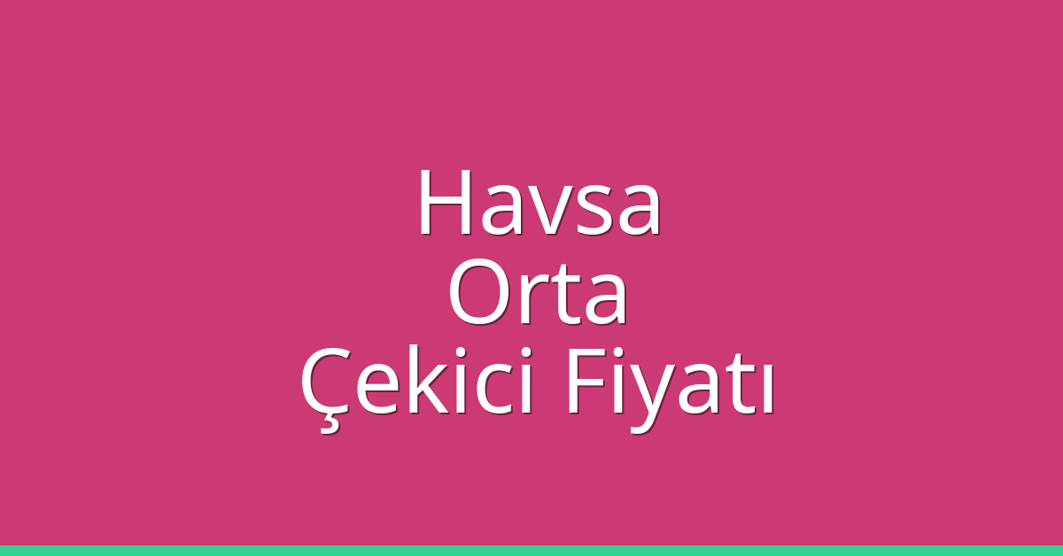 Havsa – Orta Çekici Fiyatı
