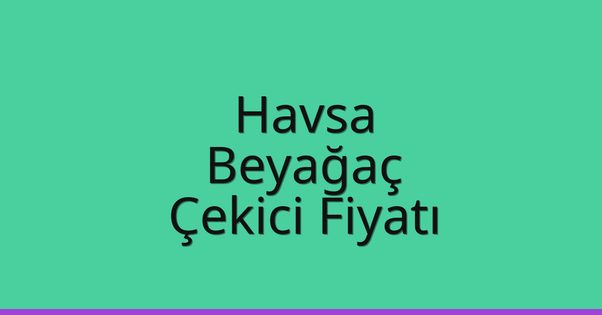 Havsa – Beyağaç Çekici Fiyatı