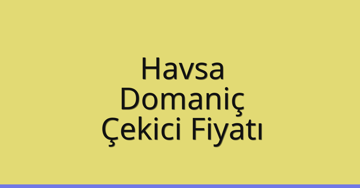 Havsa – Domaniç Çekici Fiyatı