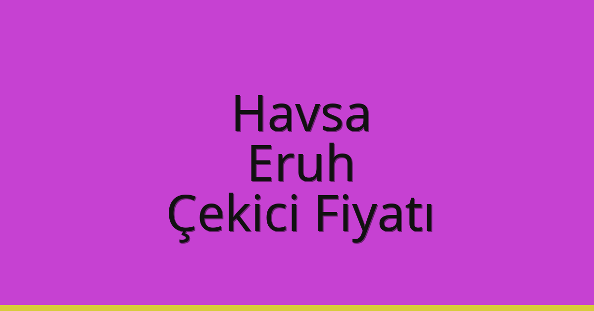 Havsa – Eruh Çekici Fiyatı