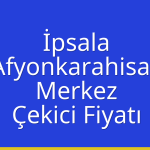 İpsala – Afyonkarahisar Merkez Çekici Fiyatı