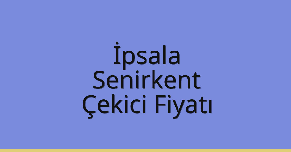 İpsala – Senirkent Çekici Fiyatı