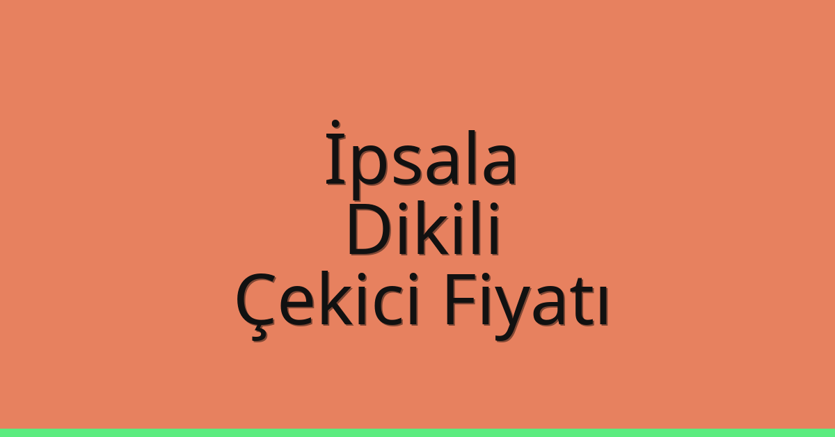 İpsala – Dikili Çekici Fiyatı