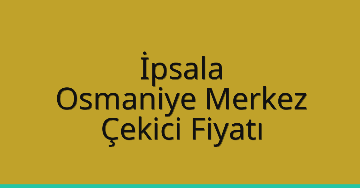 İpsala – Osmaniye Merkez Çekici Fiyatı
