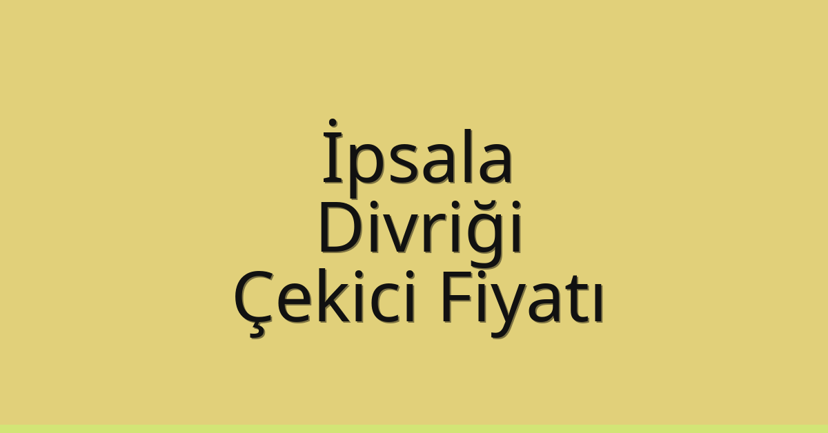 İpsala – Divriği Çekici Fiyatı