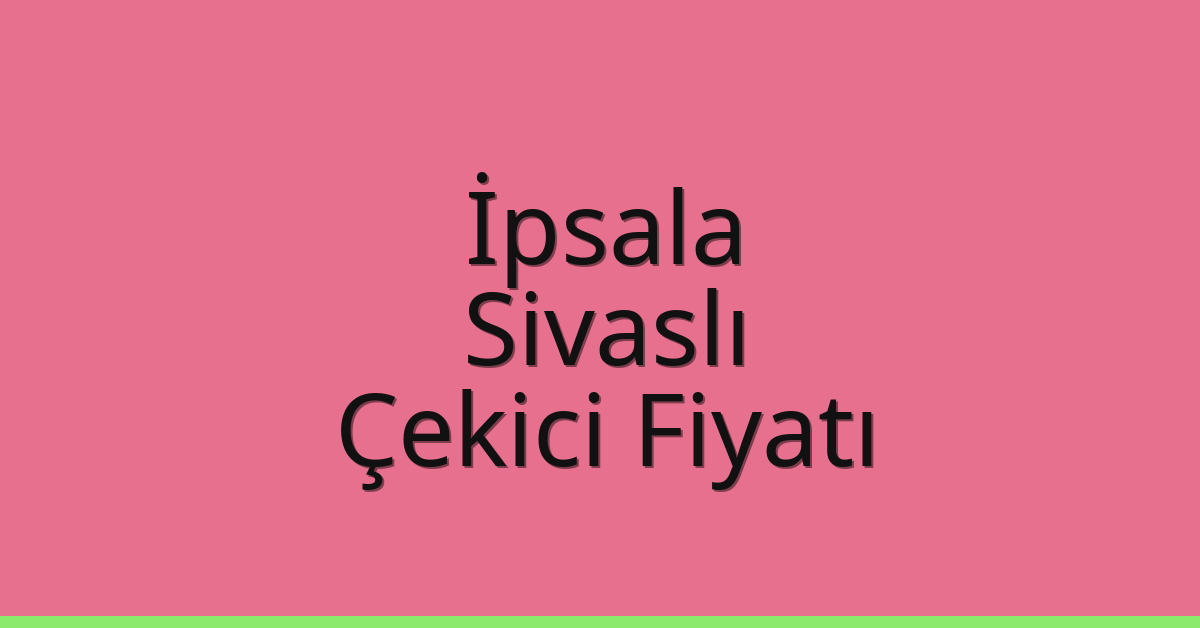 İpsala – Sivaslı Çekici Fiyatı
