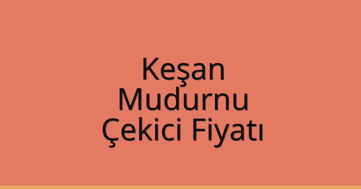Keşan – Mudurnu Çekici Fiyatı