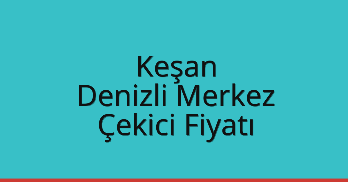 Keşan – Denizli Merkez Çekici Fiyatı