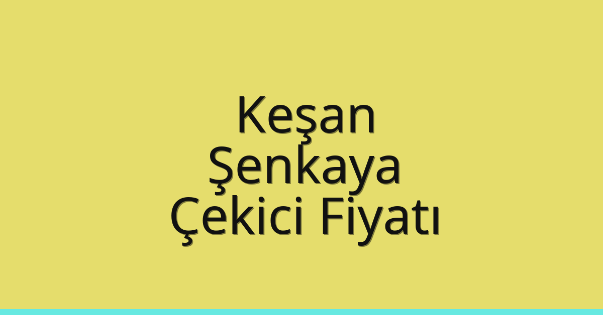 Keşan – Şenkaya Çekici Fiyatı Keşan – Şenkaya Çekici Fiyatı
