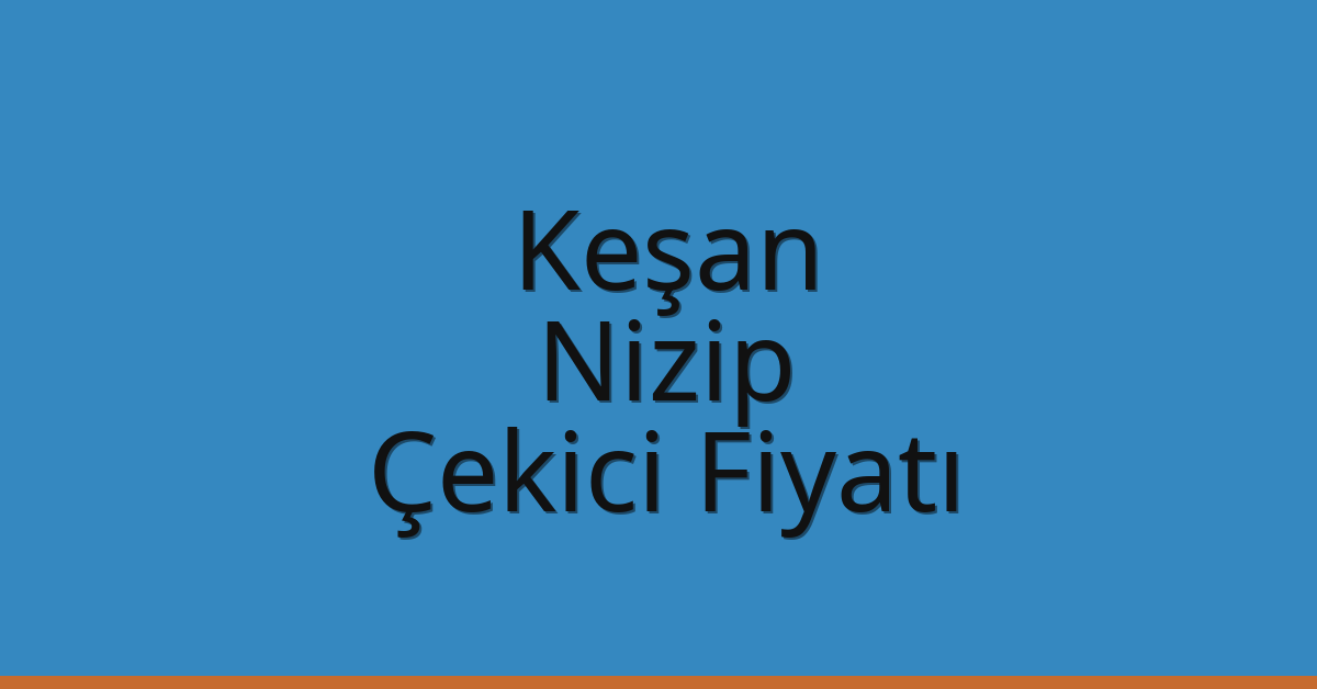 Keşan – Nizip Çekici Fiyatı Keşan – Nizip Çekici Fiyatı