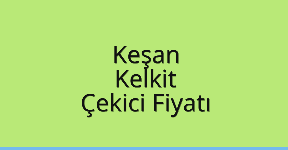 Keşan – Kelkit Çekici Fiyatı