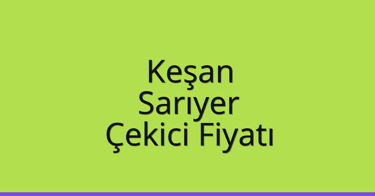 Keşan – Sarıyer Çekici Fiyatı Keşan – Sarıyer Çekici Fiyatı
