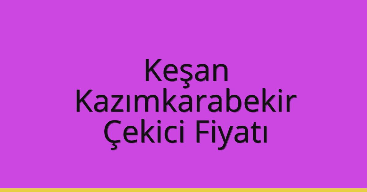 Keşan – Kazımkarabekir Çekici Fiyatı Keşan – Kazımkarabekir Çekici Fiyatı