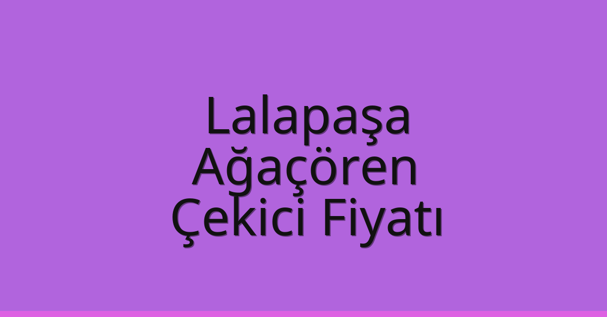 Lalapaşa – Ağaçören Çekici Fiyatı Lalapaşa – Ağaçören Çekici Fiyatı