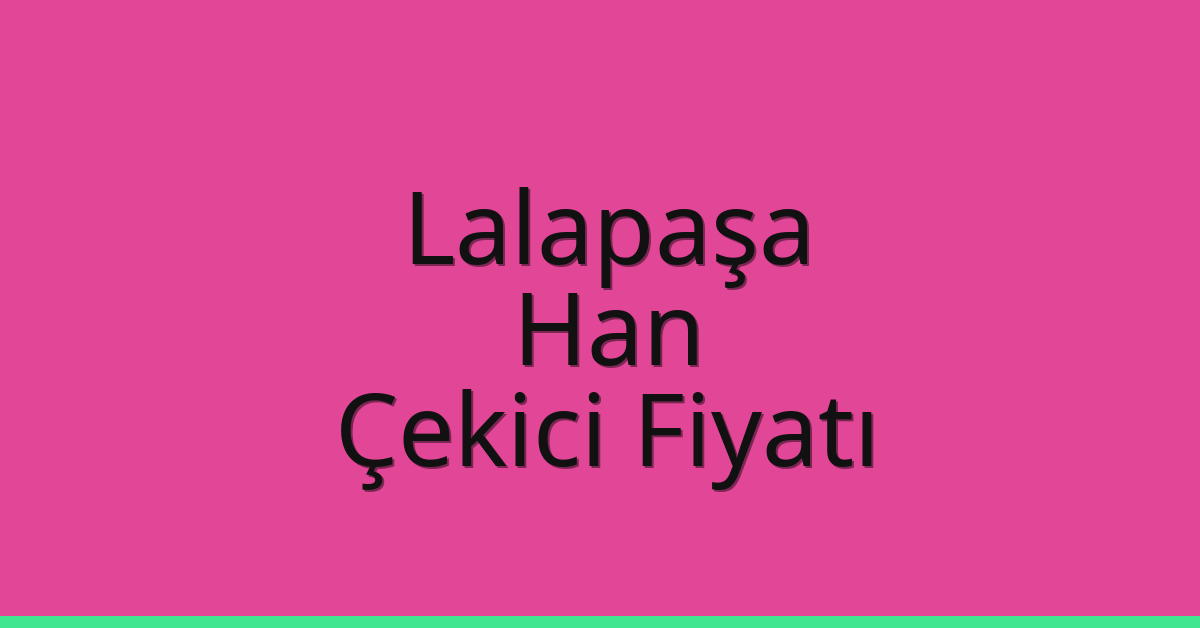 Lalapaşa – Han Çekici Fiyatı Lalapaşa – Han Çekici Fiyatı