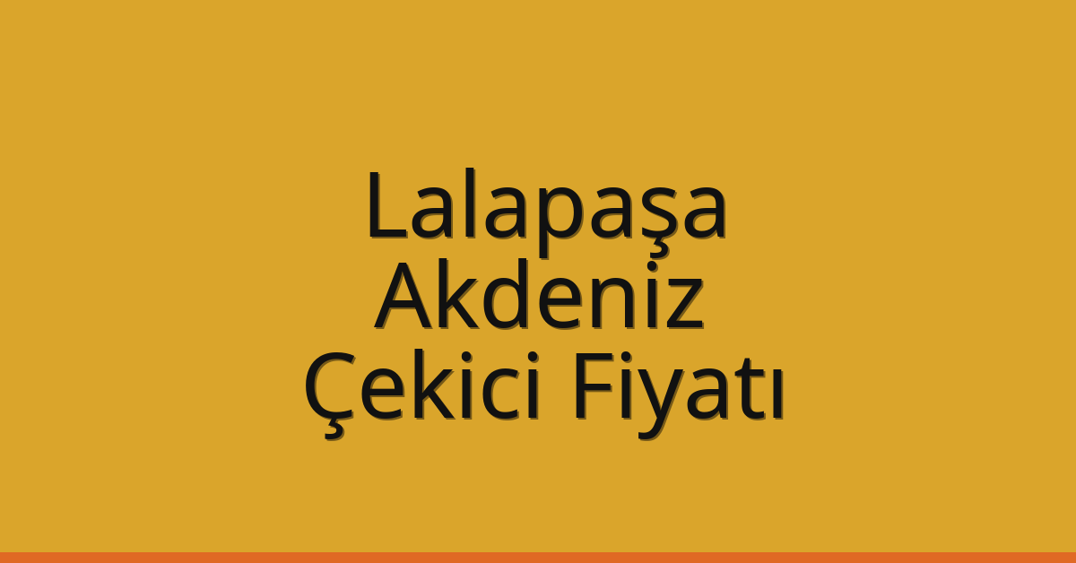 Lalapaşa – Akdeniz Çekici Fiyatı