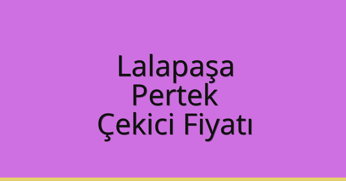 Lalapaşa – Pertek Çekici Fiyatı