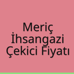Meriç – İhsangazi Çekici Fiyatı