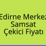 Edirne Merkez – Samsat Çekici Fiyatı