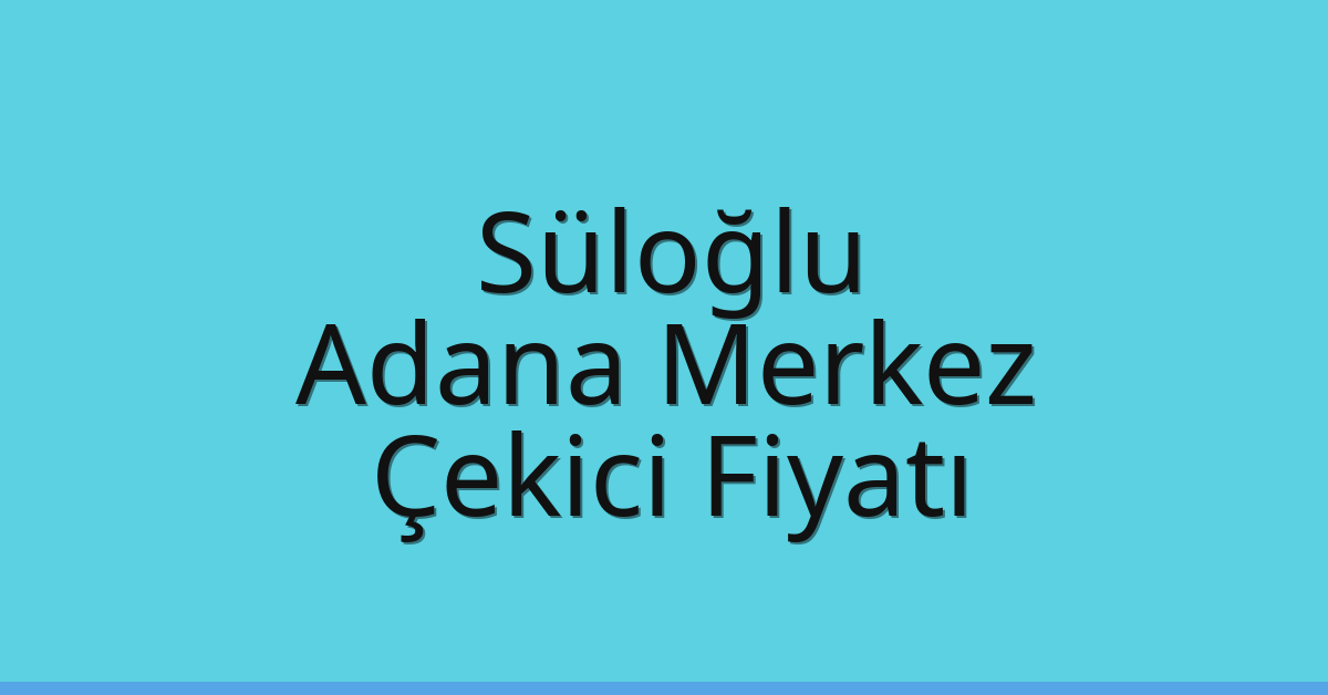 Süloğlu – Adana Merkez Çekici Fiyatı Süloğlu – Adana Merkez Çekici Fiyatı