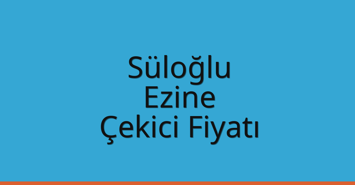 Süloğlu – Ezine Çekici Fiyatı