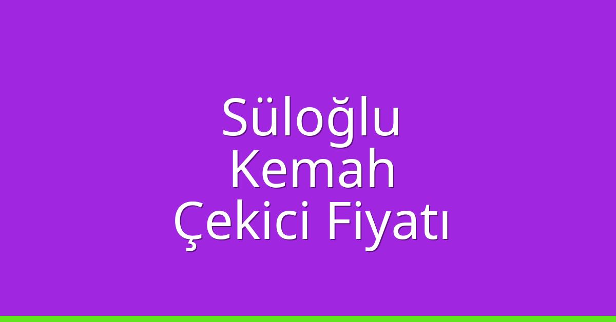 Süloğlu – Kemah Çekici Fiyatı