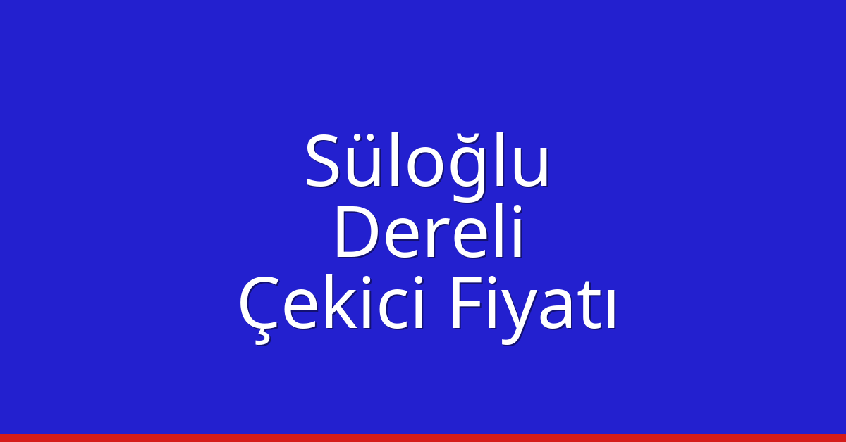 Süloğlu – Dereli Çekici Fiyatı