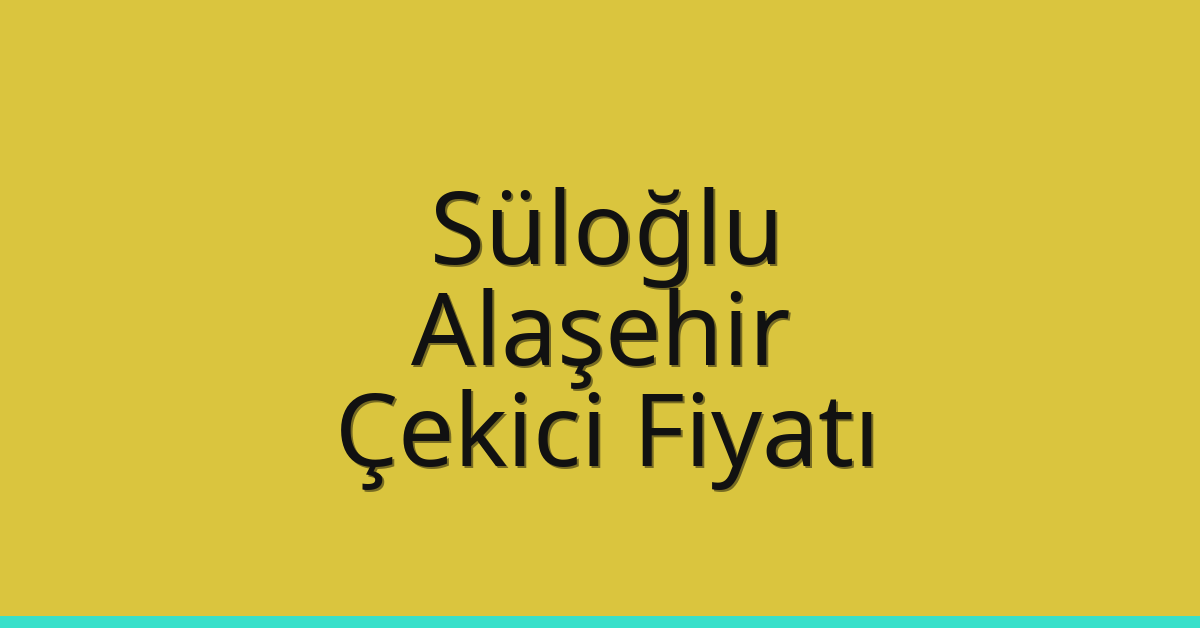 Süloğlu – Alaşehir Çekici Fiyatı