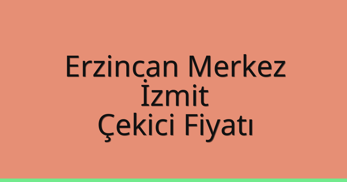 Erzincan Merkez – İzmit Çekici Fiyatı Erzincan Merkez – İzmit Çekici Fiyatı