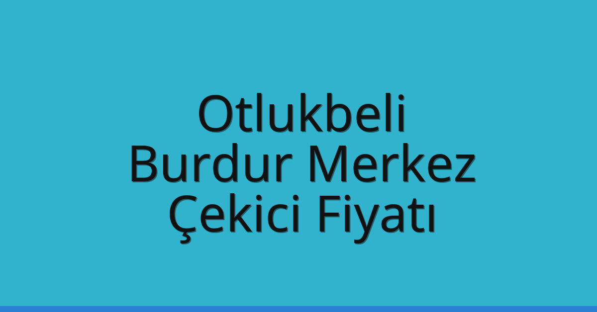 Otlukbeli – Burdur Merkez Çekici Fiyatı