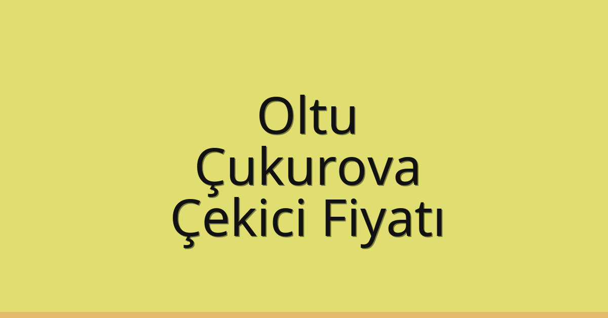 Oltu – Çukurova Çekici Fiyatı Oltu – Çukurova Çekici Fiyatı