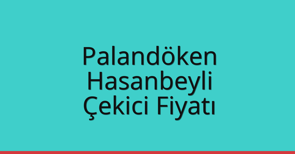 Palandöken – Hasanbeyli Çekici Fiyatı